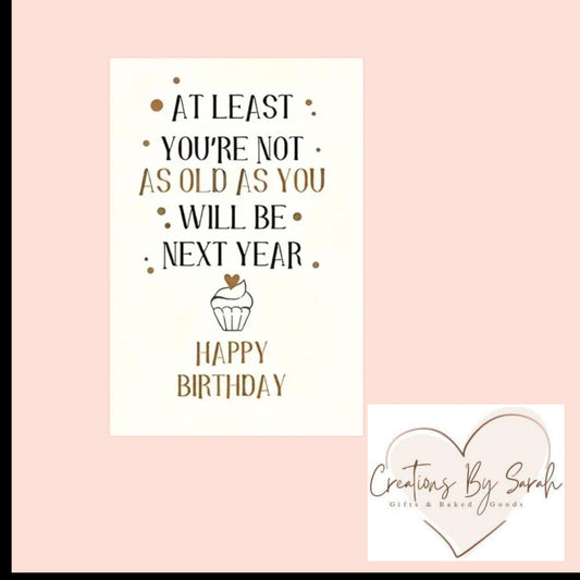 Joke Funny Birthday Card At least you're not as old as you will be next year