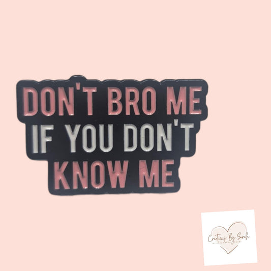 Don't Bro Me If You Don't Know Me Pin Badge