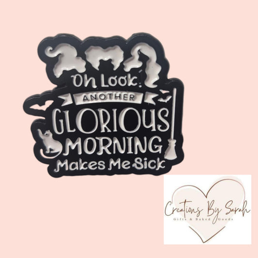 Oh Look Another Glorious morning makes me sick hocus pocus inspired pin badge