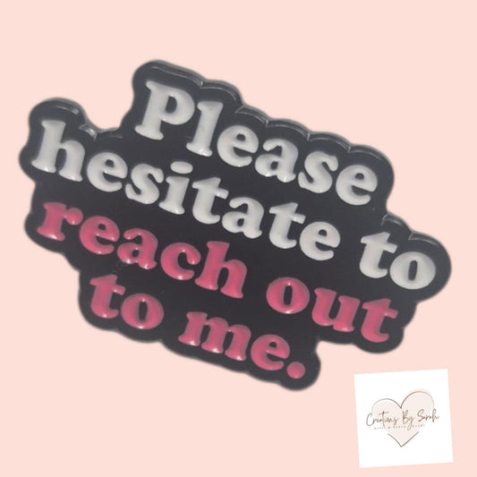 please hesitate to reach out to me pin badge