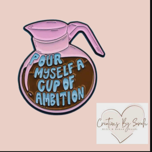 Pour Myself A Cup Of Ambition Pin Badge