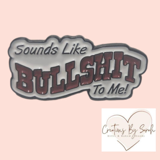 sounds like bullshit to me pin badge